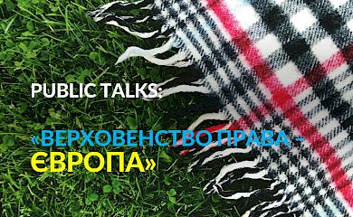 PUBLIC TALKS: "Верховенство права - Європа"